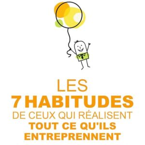 Les 7 Habitudes de Ceux Qui Réalisent Tout Ce Qu'ils Entreprennent